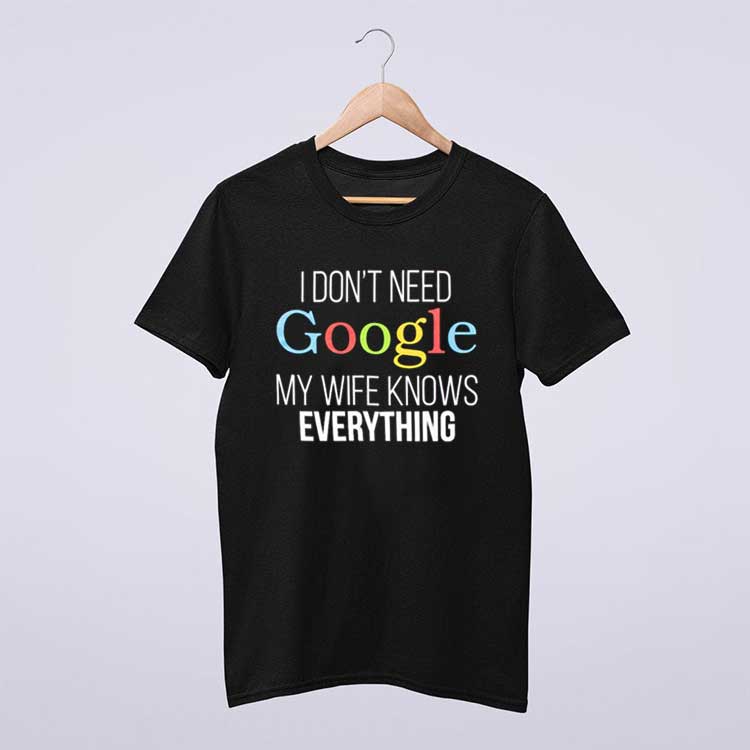 I Don't Need Google My Husband Knows Everything Wife T Shirt