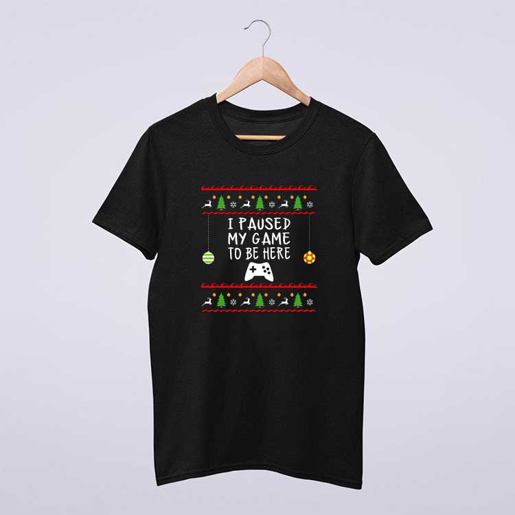 I Paused My Game To Be Here Christmas T Shirt