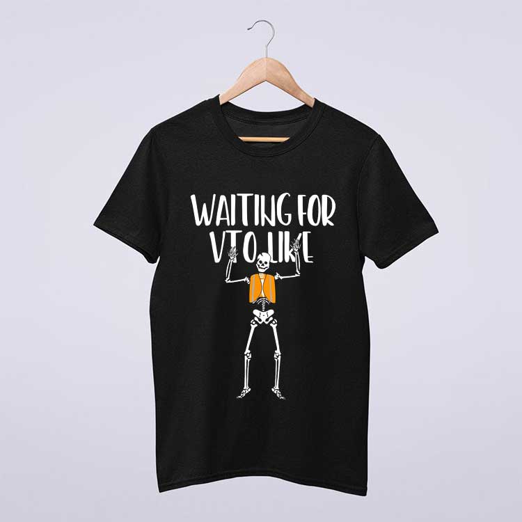Waiting For VTO Like Funny Skeleton T Shirt