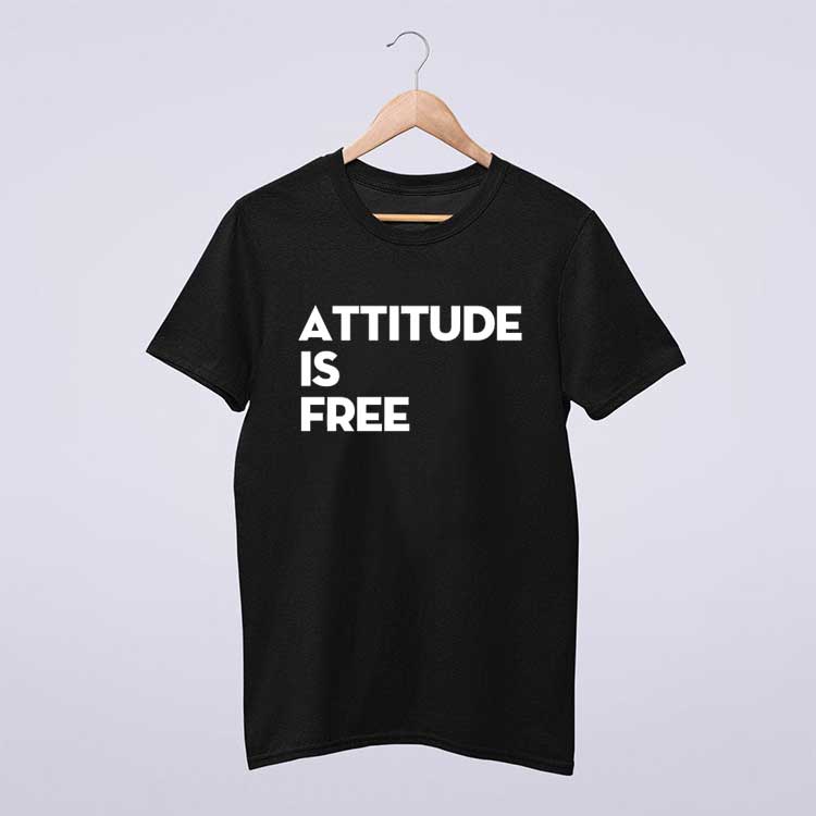 Attitude Is Free T Shirt