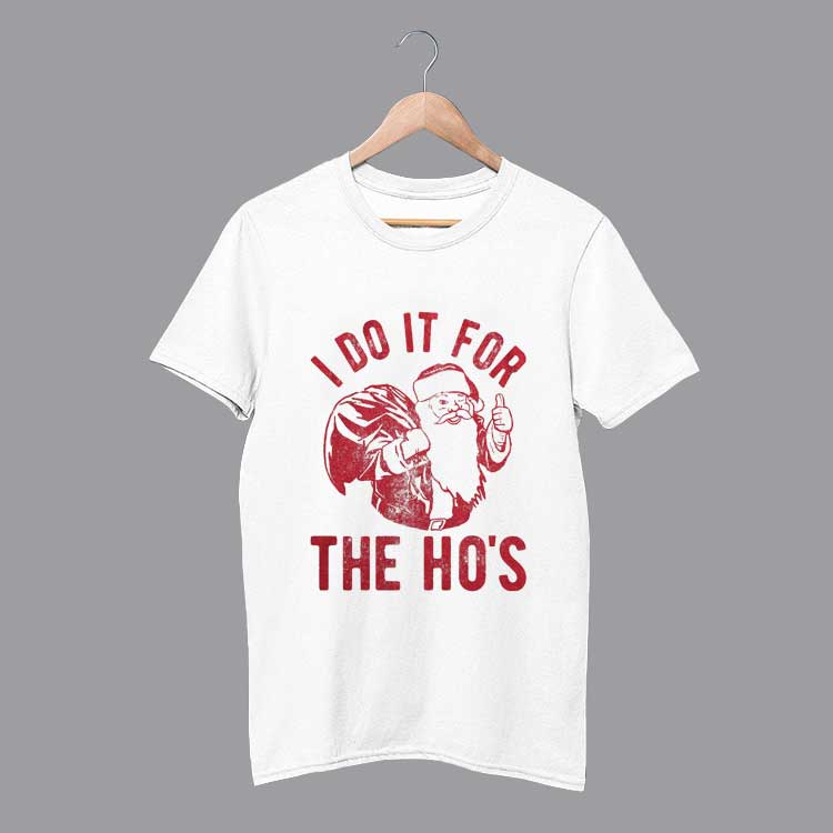 I Do It For The Hos Shirt Christmas Sarcastic Humor Tee T Shirt