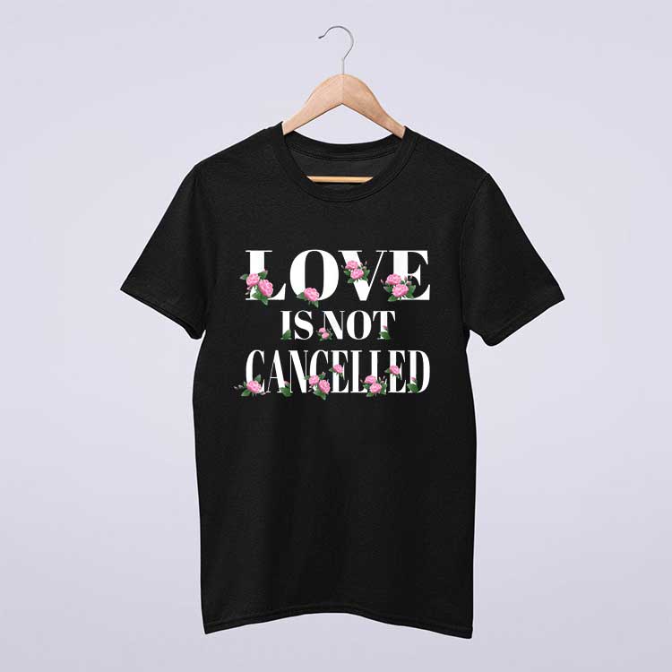 Love Is Not Cancelled Rose T Shirt