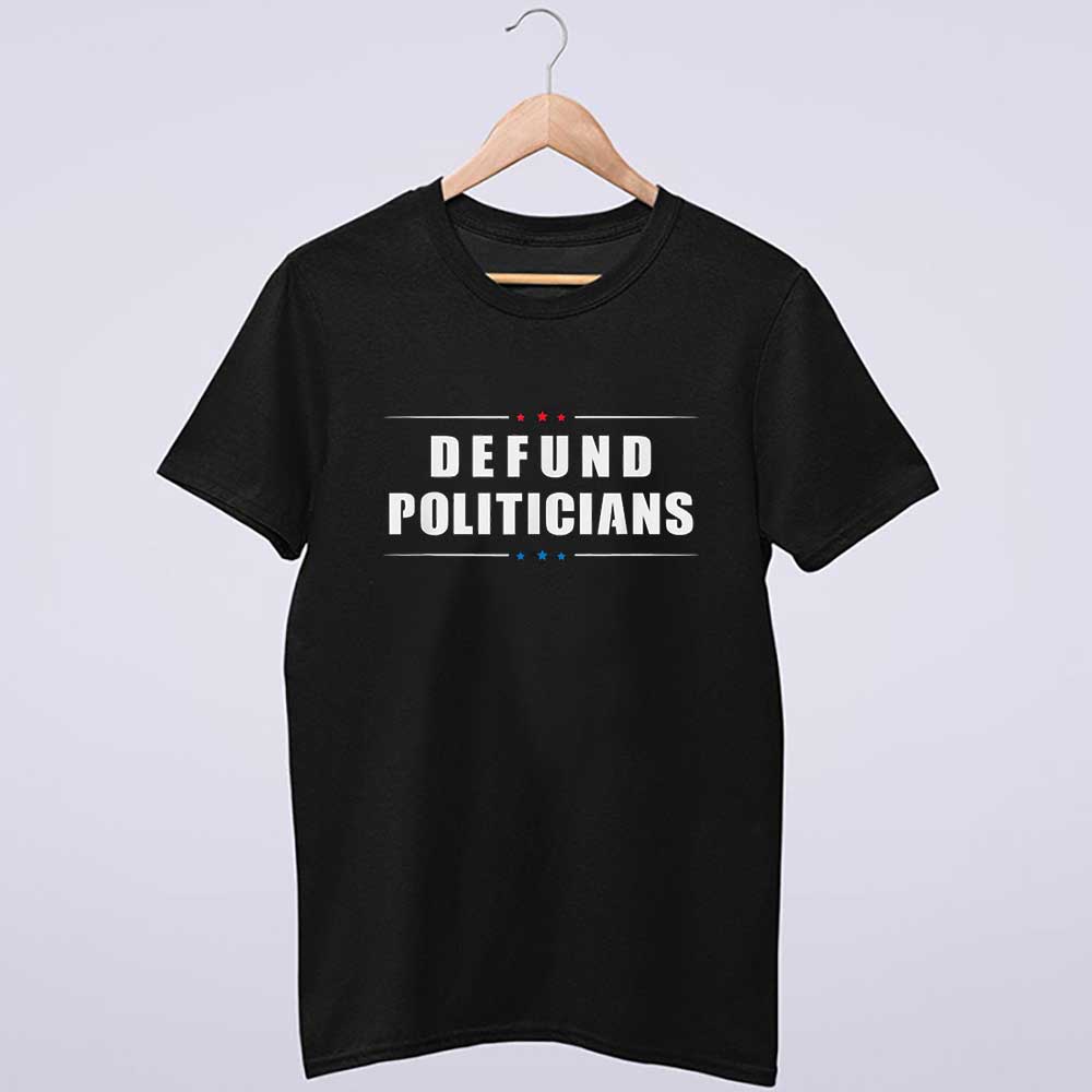 Defund Politicians - Libertarian Anti-Government Political T Shirt