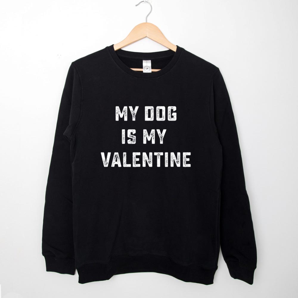 My Dog Is My Valentine Funny Valentines Day Gift Sweatshirt