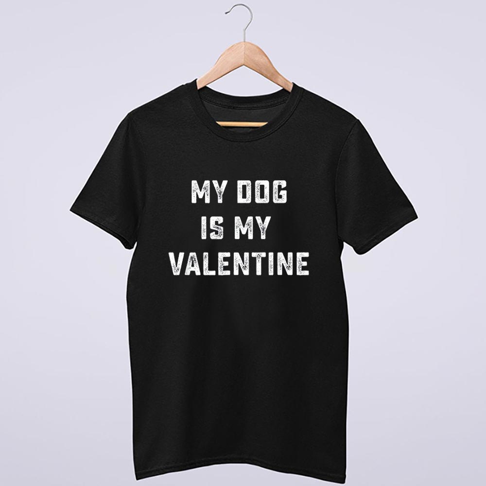 My Dog Is My Valentine Funny Valentines Day Gift T Shirt