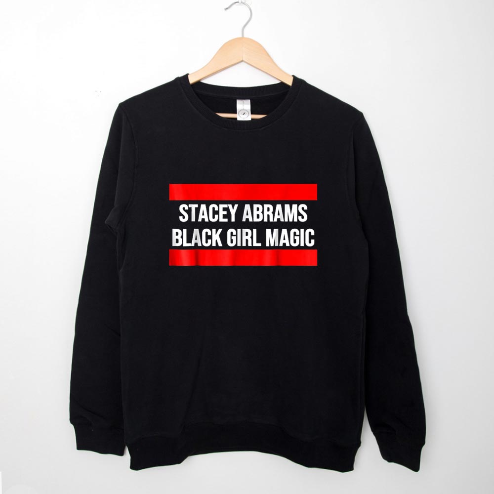 Stacey Abrams Shirt Black Girl Magic Sweatshirt