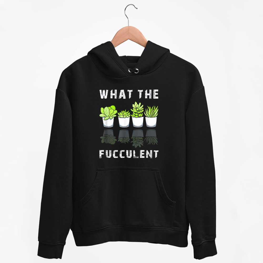 What The Fucculent Cactus Succulents Plants Gardening Gift Hoodie