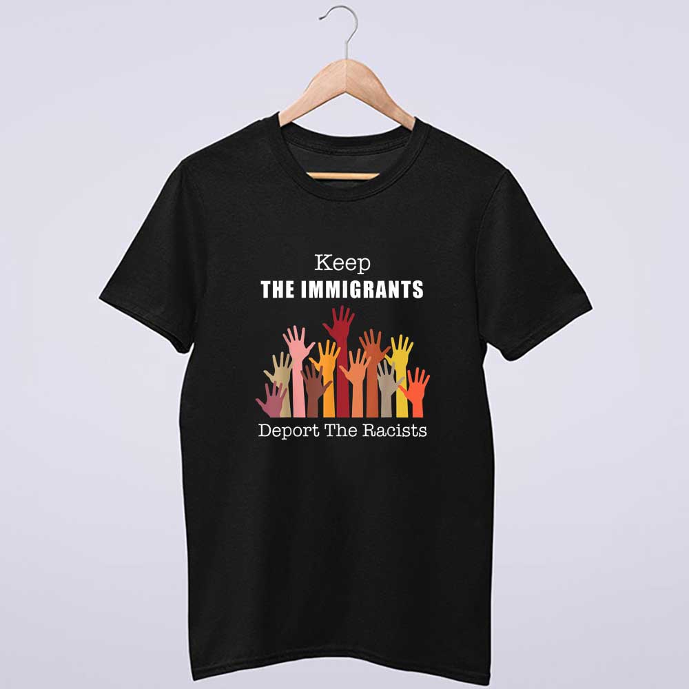 Keep The Immigrants Deport Anti Racism T Shirt