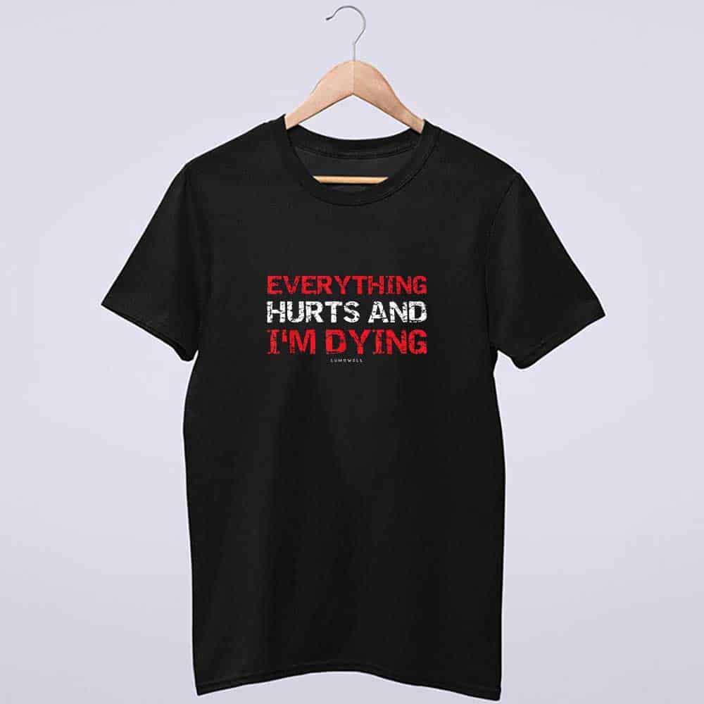 Everything Hurts And i'm Dying Shirt