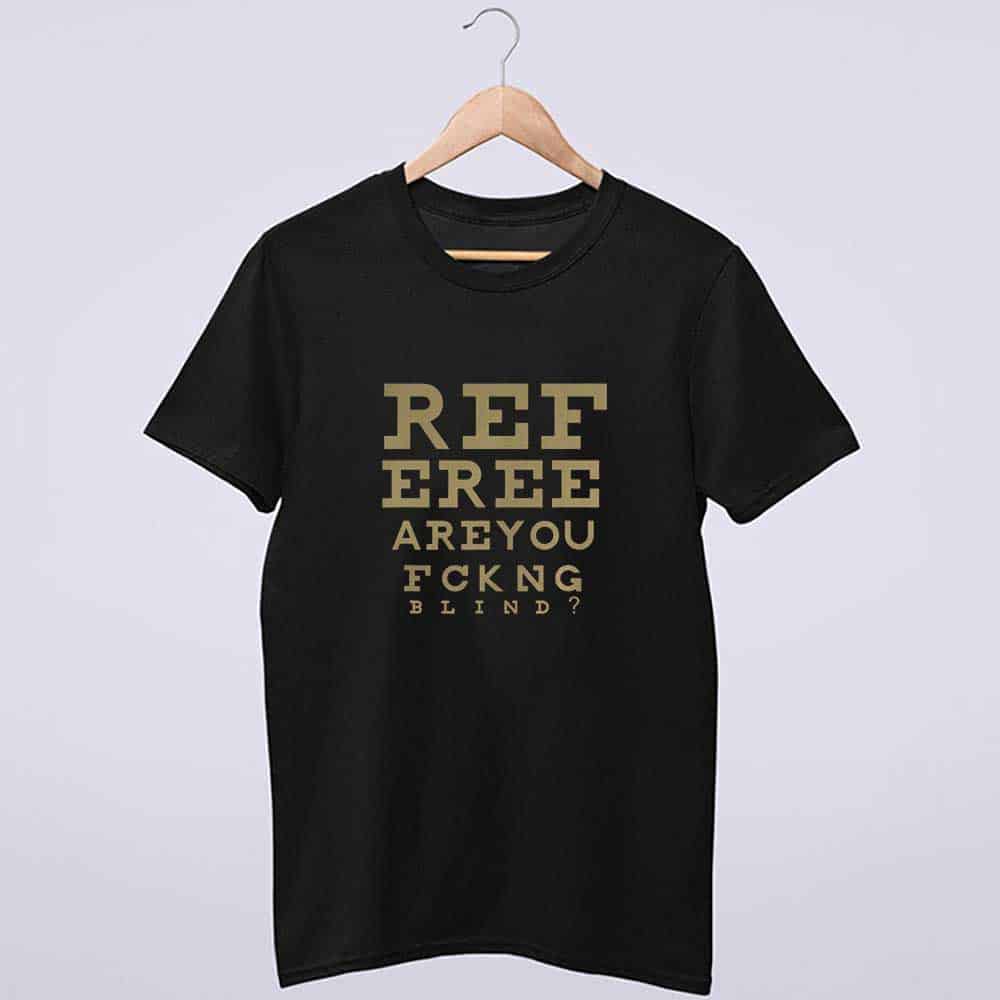 Saints Referee Are You Fucking Blind T shirt