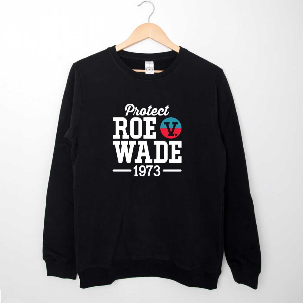Sweatshirt Protect Roe V Wade 1973 Feminist Pro Choice