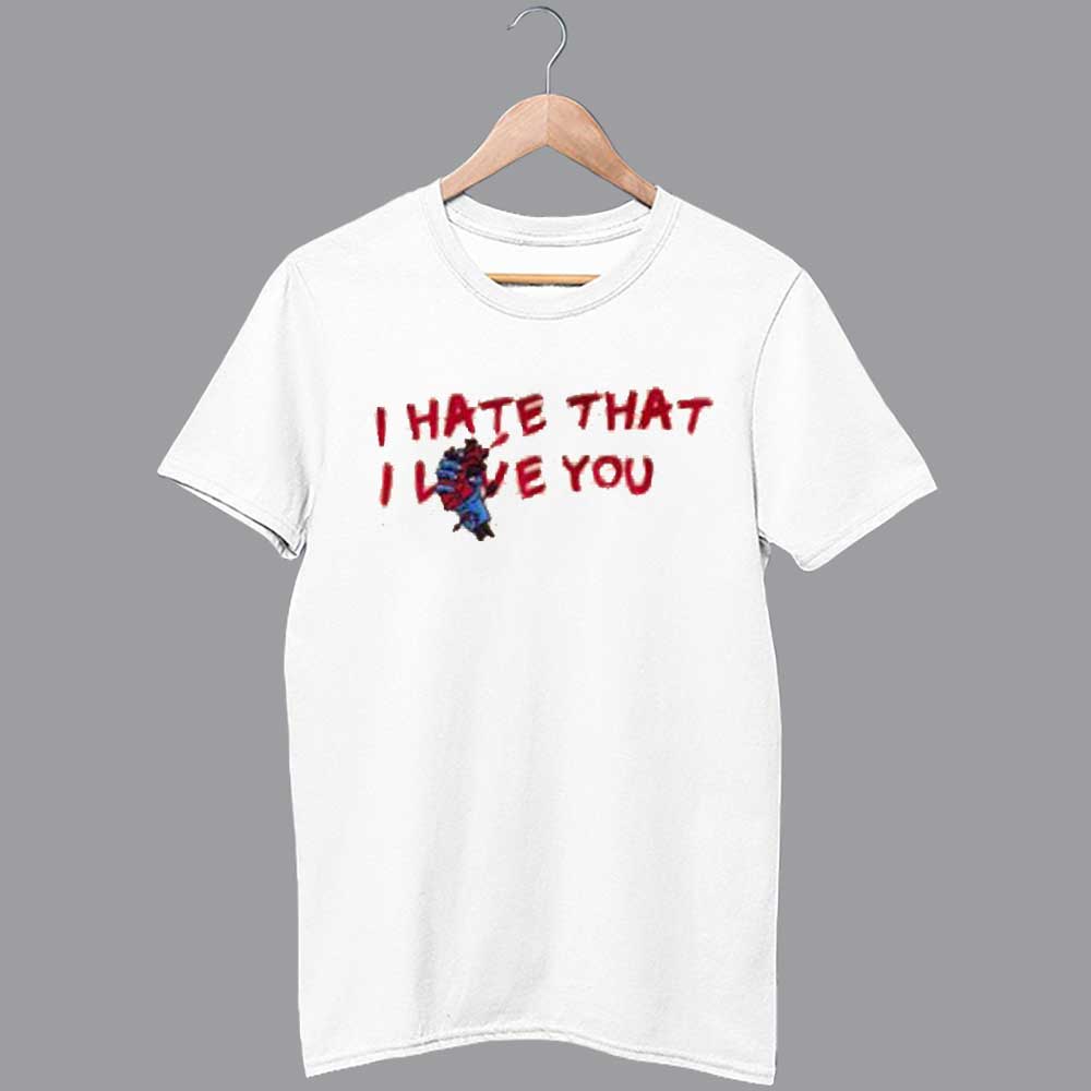 I Hate That I Love You Shirt