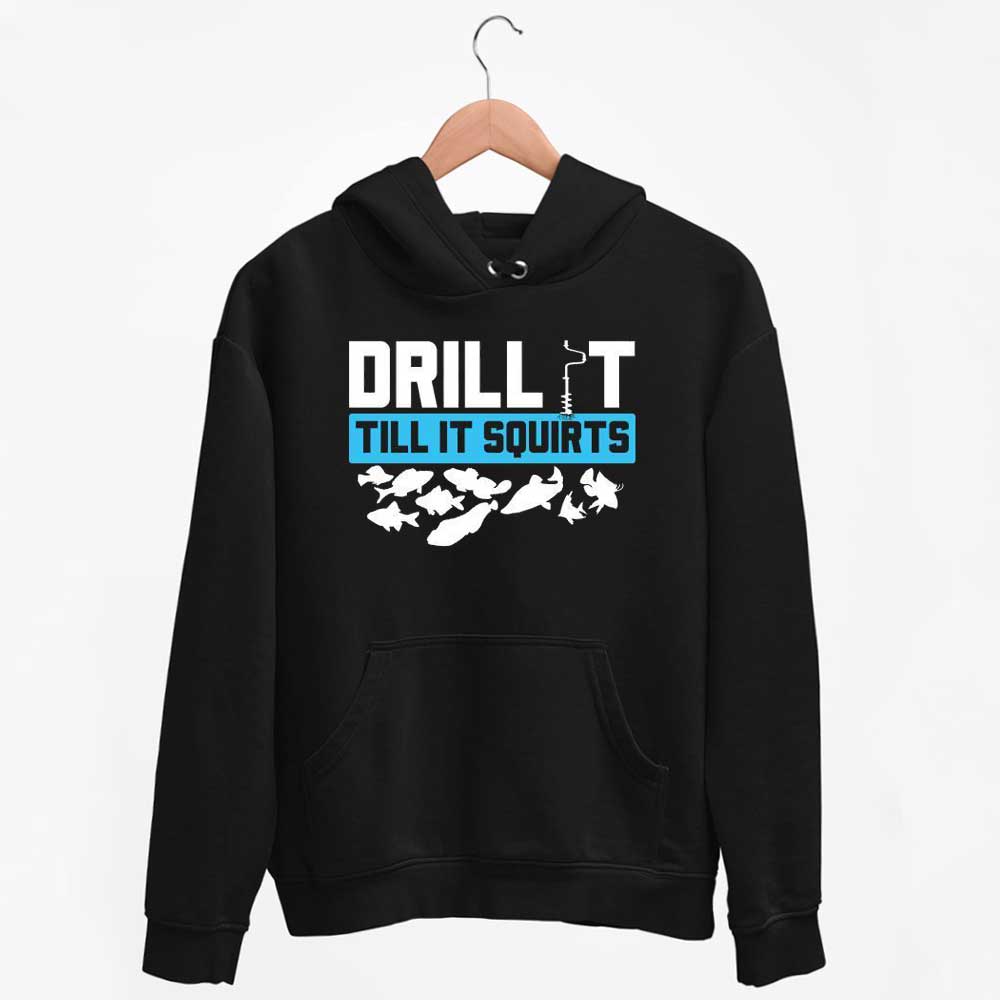 Hoodie Drill It Till It Squirts Ice Fishing