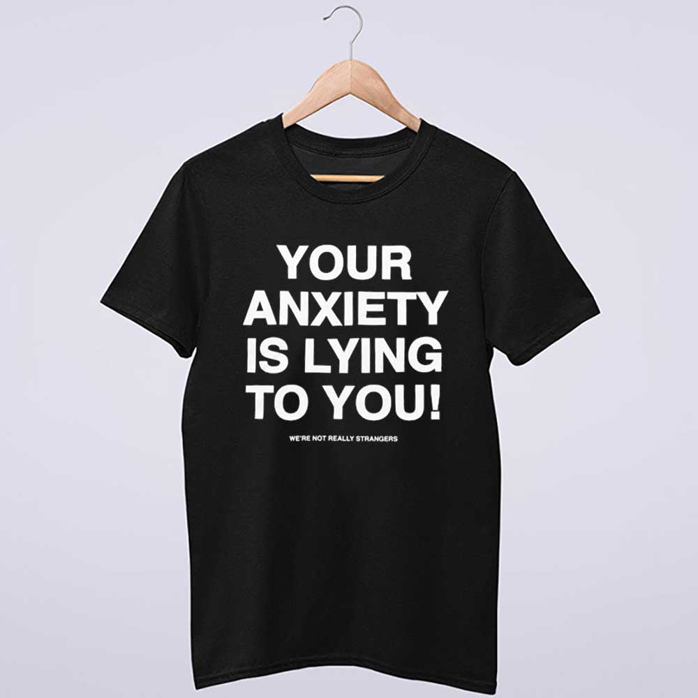 Your Anxiety Is Lying To You Shirt