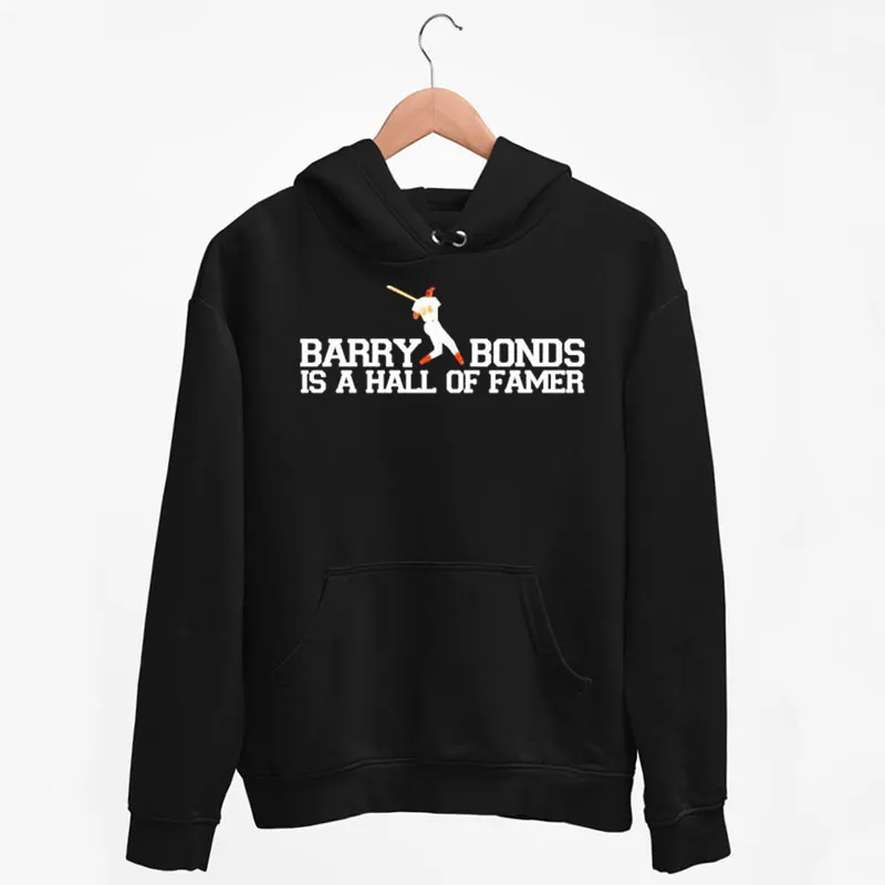 Black Hoodie Funny Barry Bonds Is A Hall Of Famer Shirt