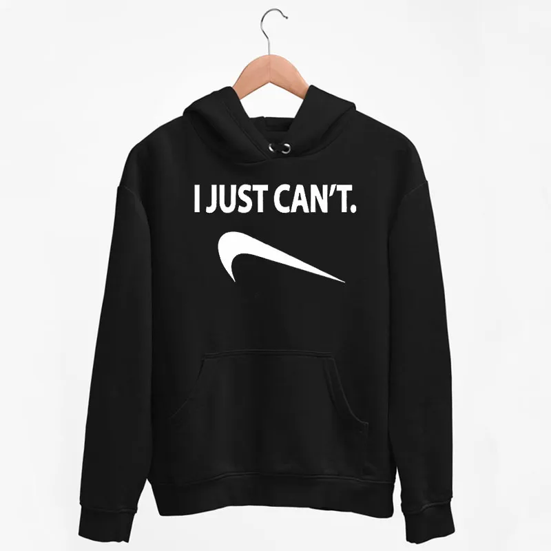 Black Hoodie Funny I Just Can't Shirt