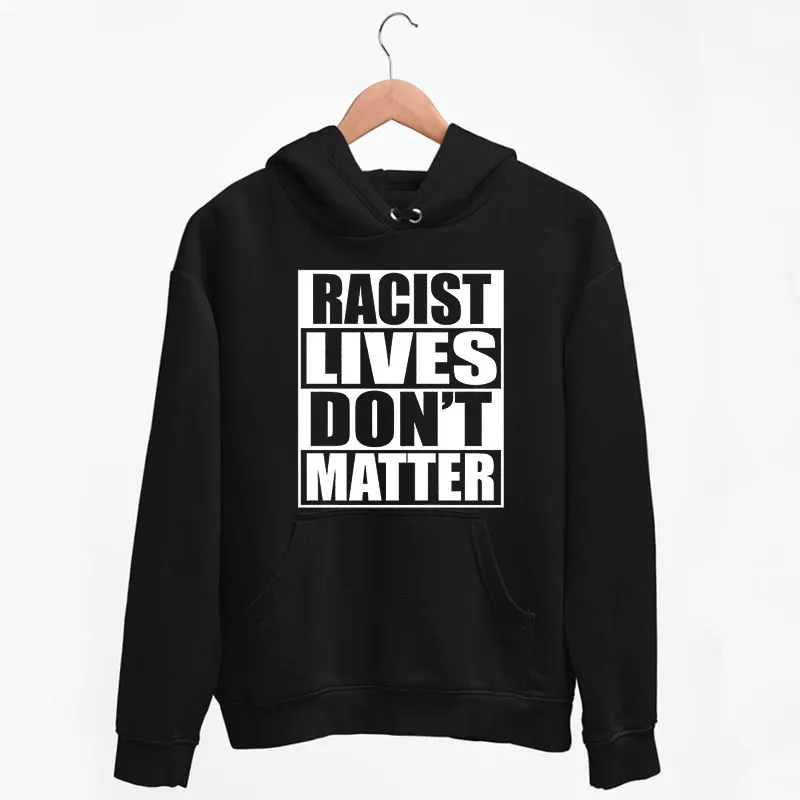 Black Hoodie Racist Lives Don't Matter Shirt