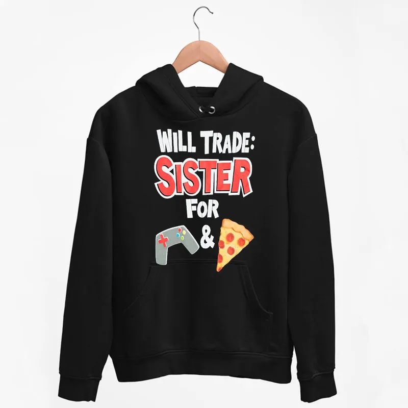 Black Hoodie Will Trade Sister For Pizza Shirt