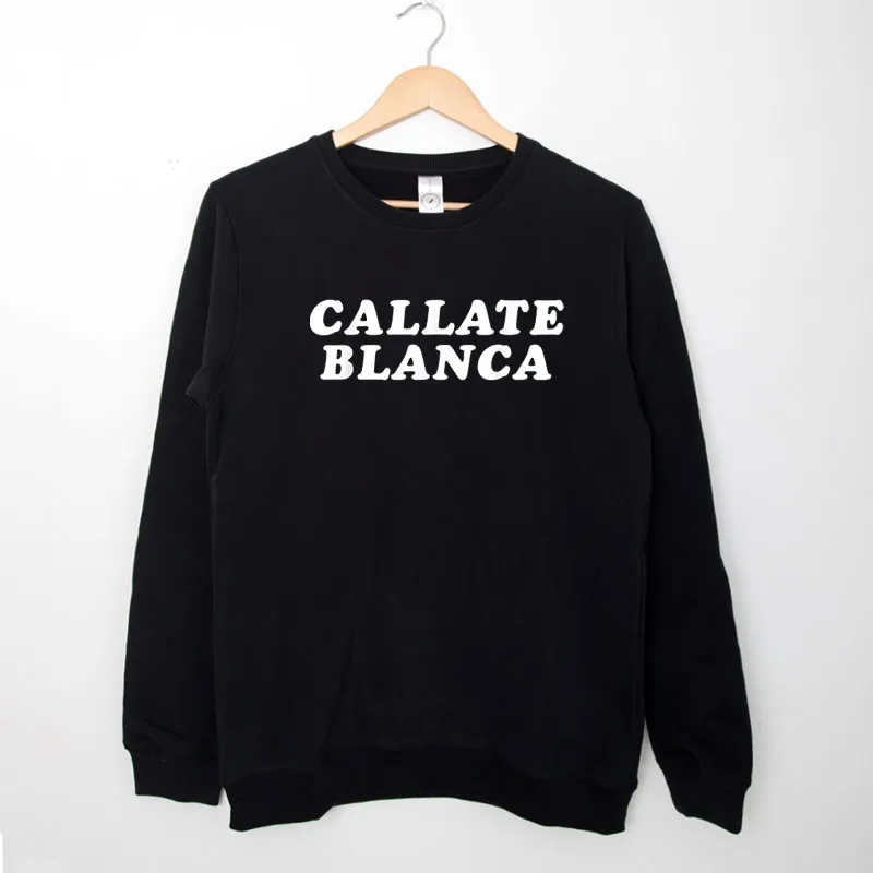 Black Sweatshirt Funny Callate Blanca Shirt
