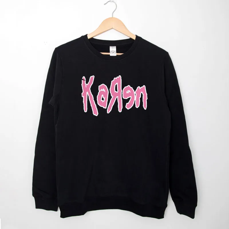 Black Sweatshirt Funny Korn Karen Shirt
