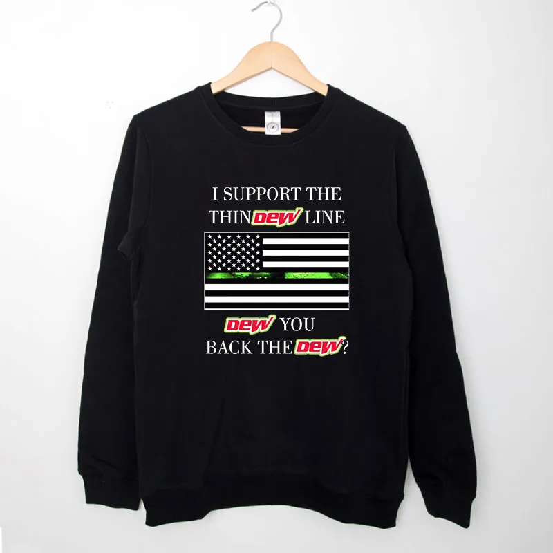 Black Sweatshirt I Support The Thin Dew Line I Back The Dew Shirt
