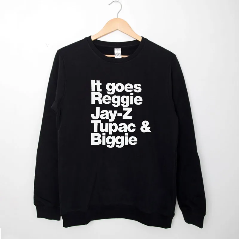 Black Sweatshirt Inspired It Goes Reggie Jay Z Tupac And Biggie Shirt