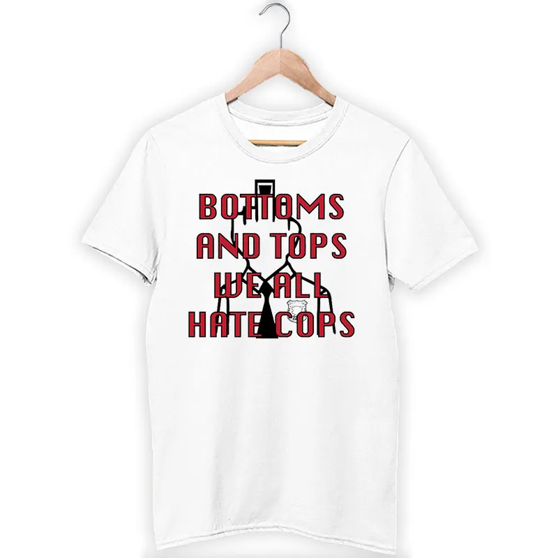 Bottoms And Tops All Hate Cops Shirt