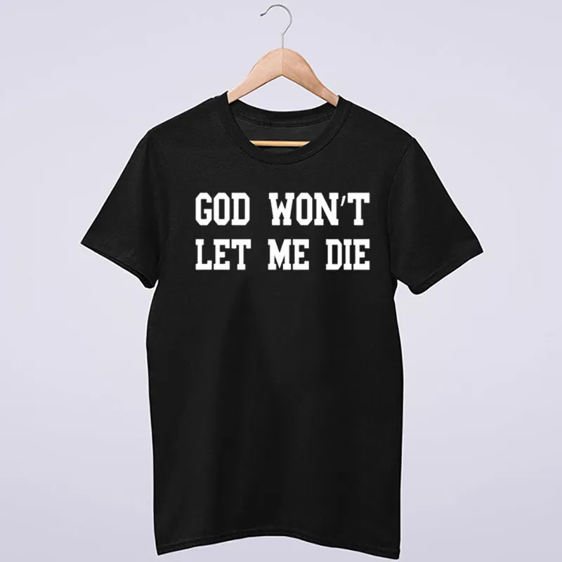 Funny Goth Grunge God Wont Let Me Die Shirt