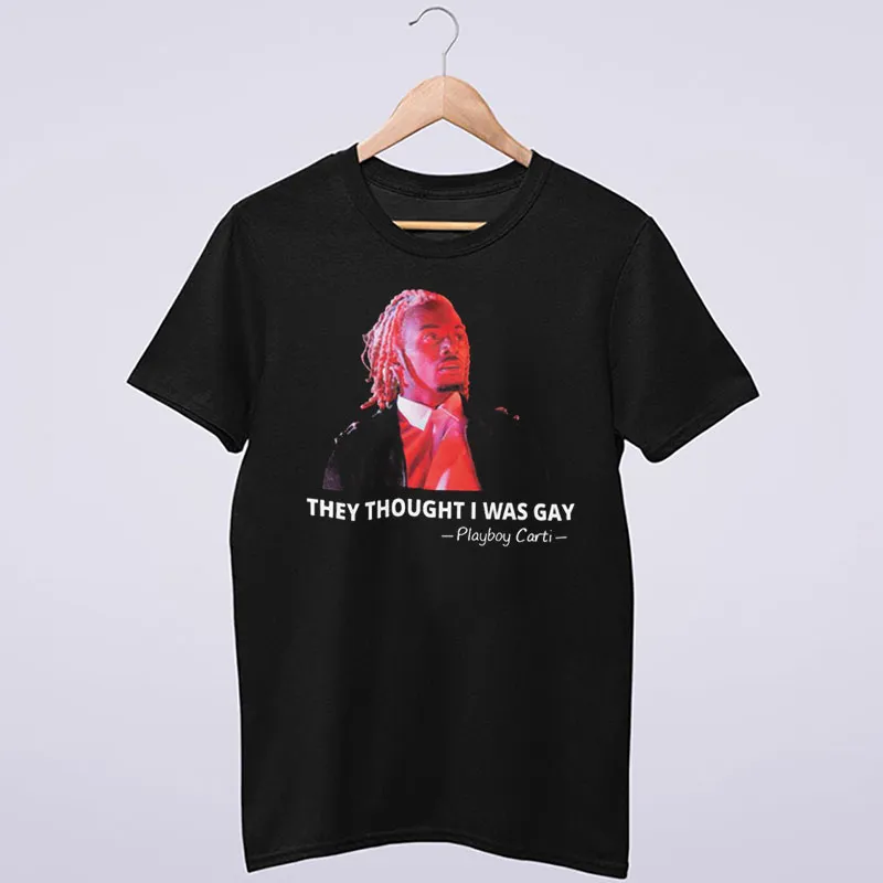 Funny They Thought I Was Gay Shirt