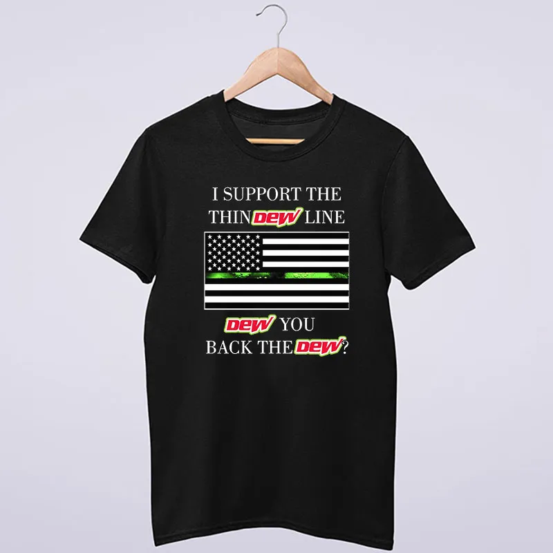 I Support The Thin Dew Line I Back The Dew Shirt