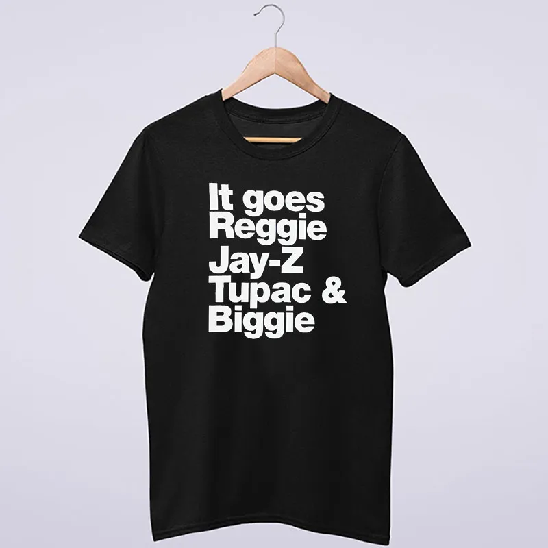 Inspired It Goes Reggie Jay Z Tupac And Biggie Shirt