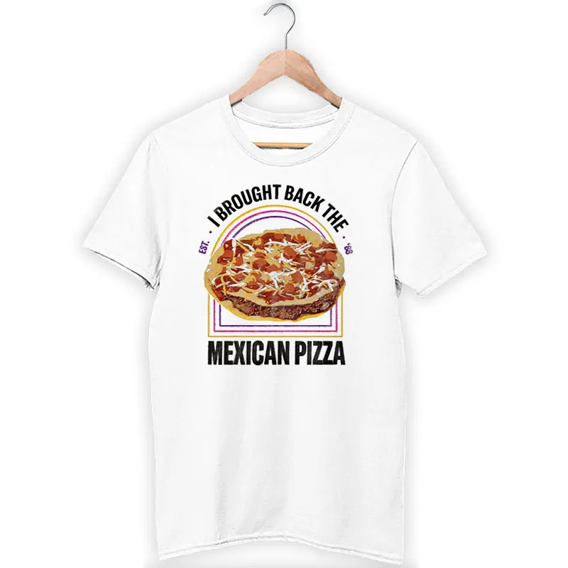 Inspired Taco Bell I Brought Back The Mexican Pizza Shirt