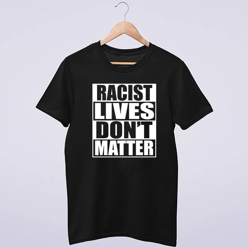 Racist Lives Don't Matter Shirt