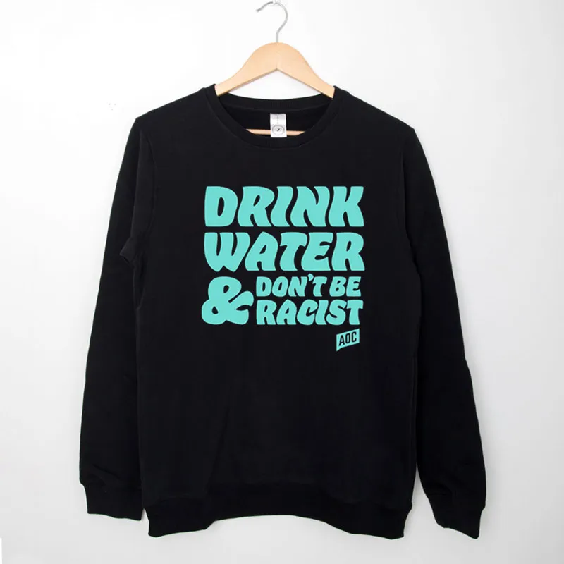 Vintage Aoc Drink Water And Don't Be Racist Sweatshirt