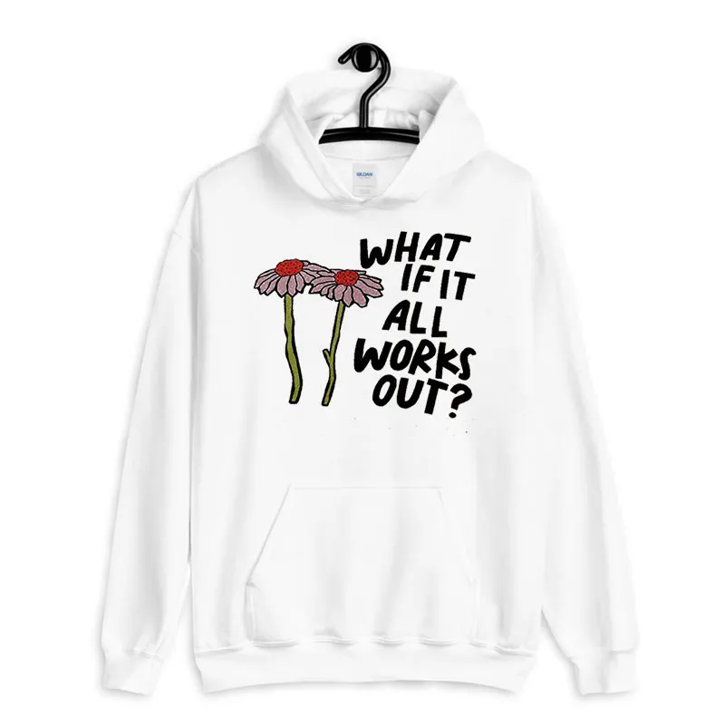 White Hoodie Flowers What If It All Works Out Sweatshirt