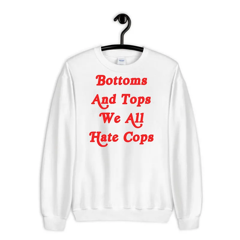 White Sweatshirt Bottoms And Tops We All Hate Cops Shirt