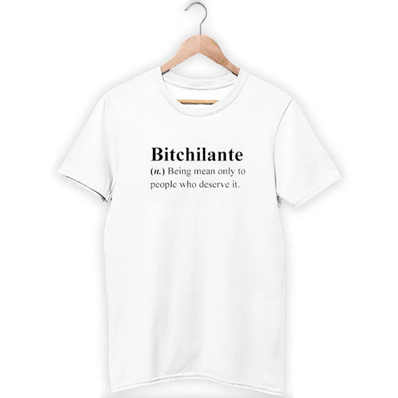 Bitchilante Definition Being Mean Only Shirt