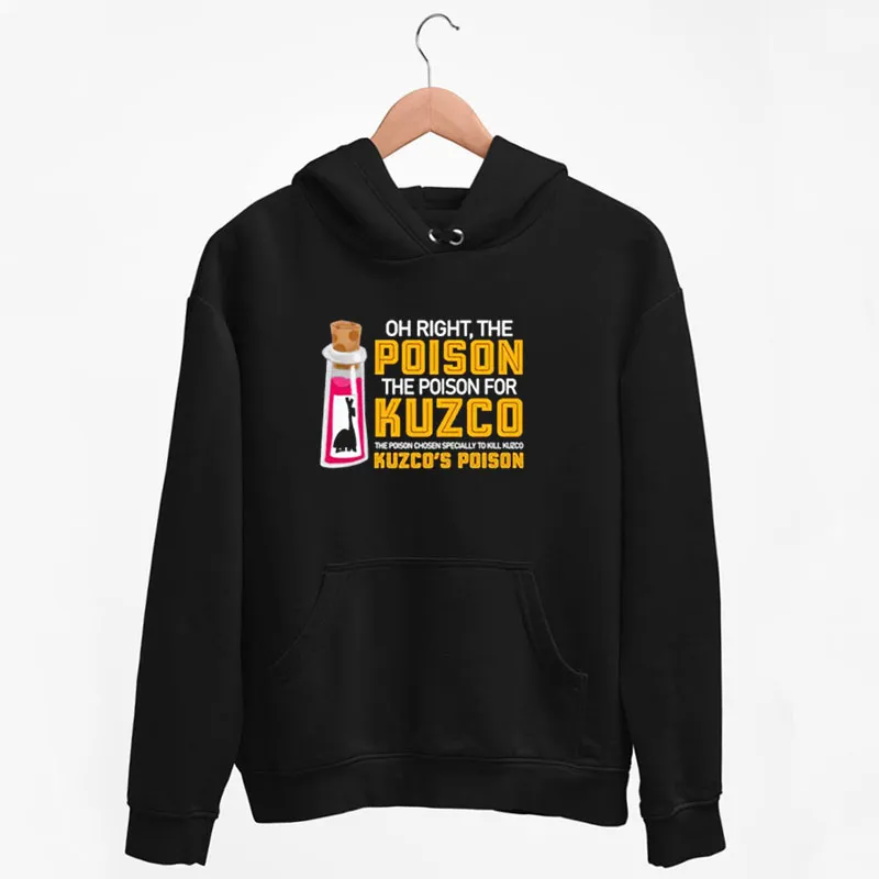 Black Hoodie Oh Right The Poison The Poison For Kuzco Shirt