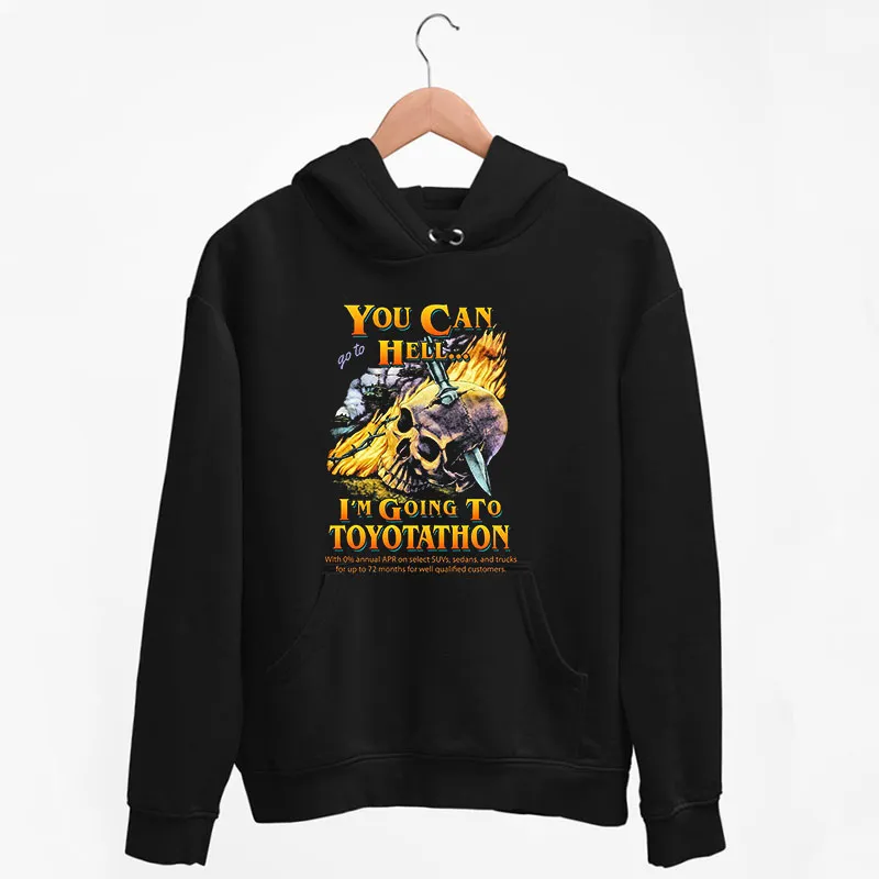 Black Hoodie You Can Go To Hell I'm Going To Toyotathon Shirt