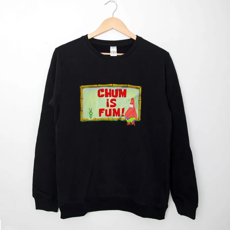 Black Sweatshirt Chum Is Fum Patrick Star Planktont Shirt
