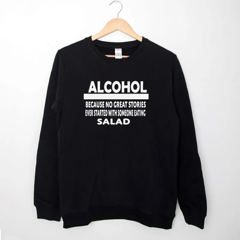 Black Sweatshirt Funny Alcohol Because No Great Stories Shirt