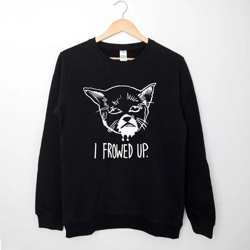 Black Sweatshirt Funny Cat I Frowed Up Meme Shirt