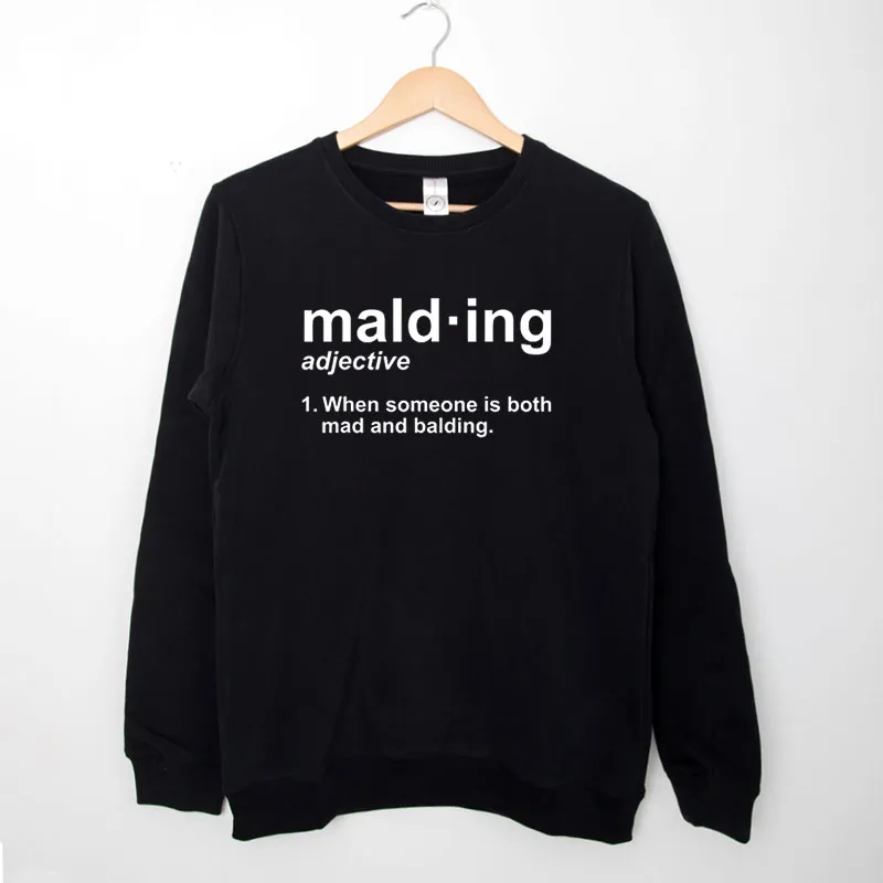 Black Sweatshirt Funny Mad And Balding Malding Definition Shirt