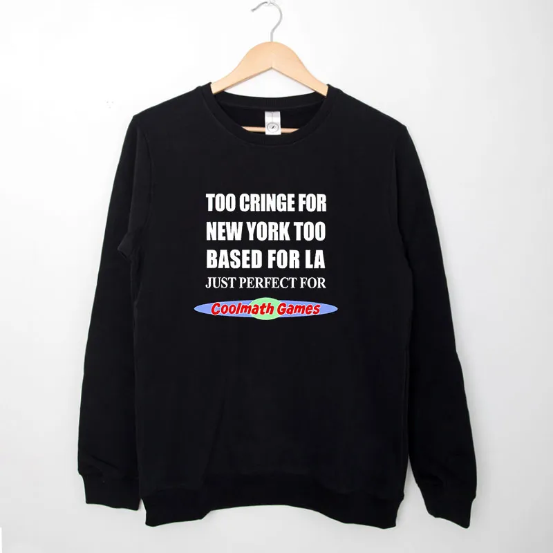 Black Sweatshirt Funny Too Cringe For New York Too Based For La Shirt