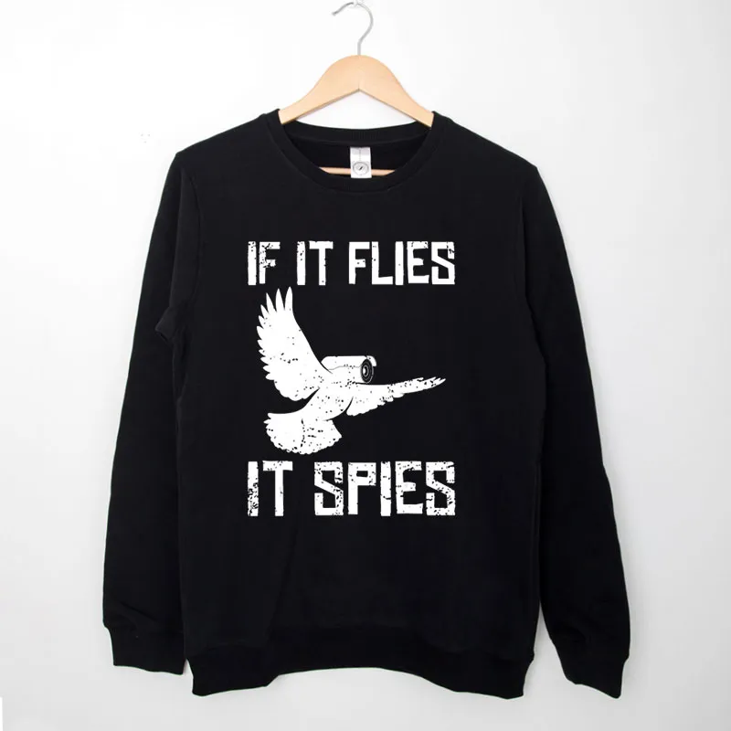 Black Sweatshirt If It Flies It Spies Conspiracy Theory Birds Aren’t Real Shirt