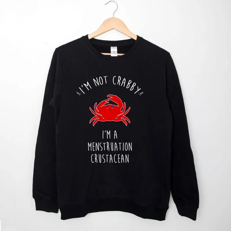 Black Sweatshirt I'm Not Crabby Menstruation Crustacean Shirt