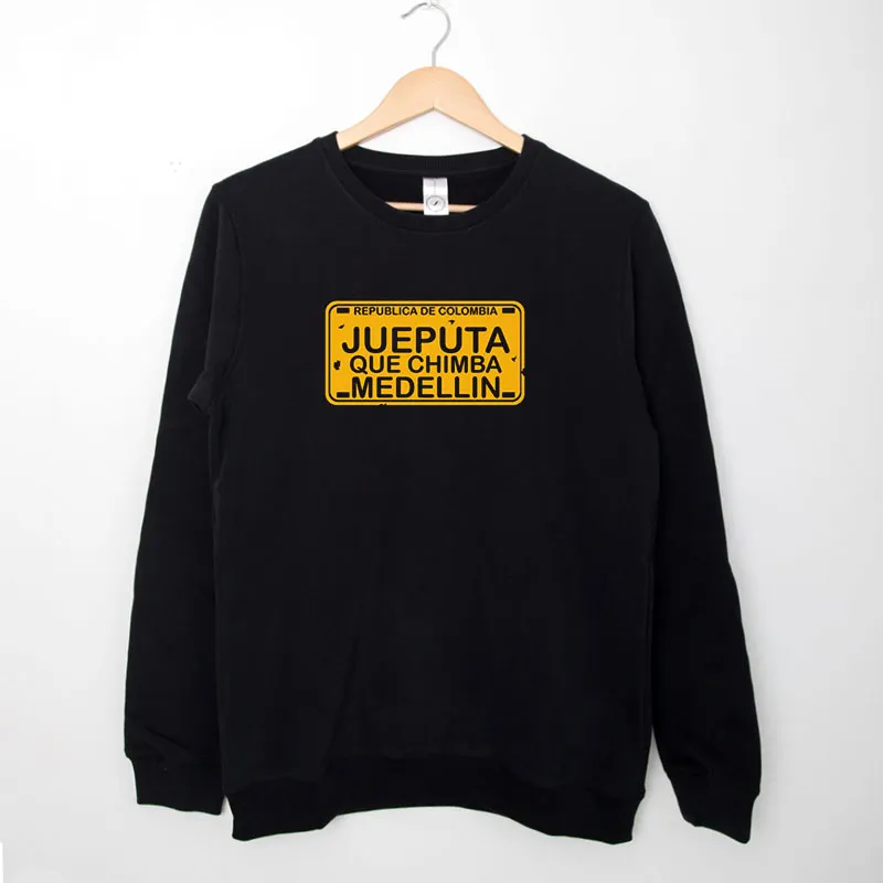 Black Sweatshirt Jueputa Que Chimba Medellin Colombiana J Balvin T Shirt