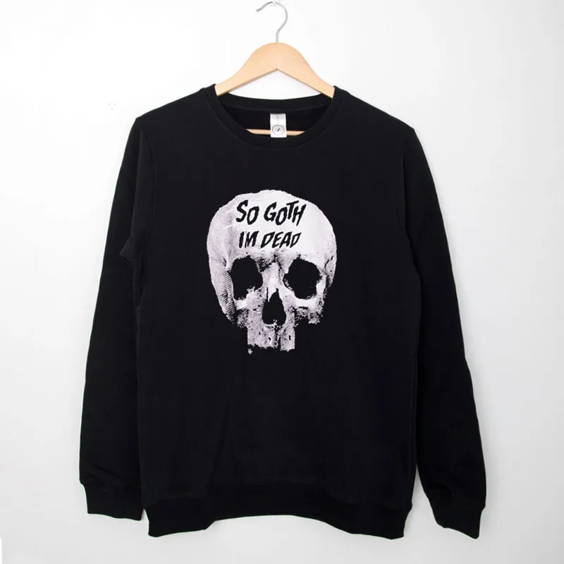 Black Sweatshirt Killstar So Goth Im Dead Shirt