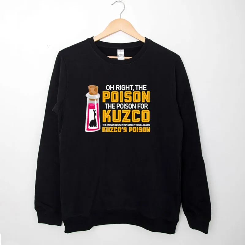 Black Sweatshirt Oh Right The Poison The Poison For Kuzco Shirt