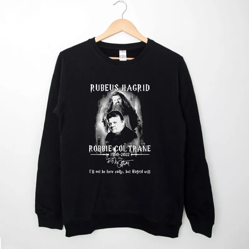 Black Sweatshirt Robbie Coltrane Hagrid Will Be Here Signature Shirt